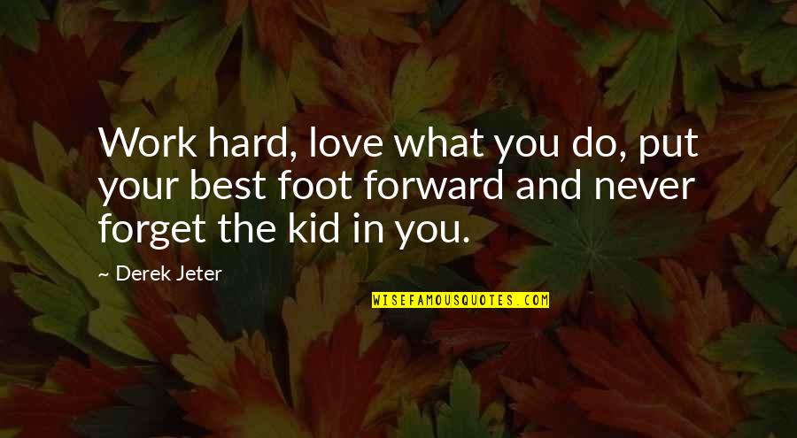 Put Your Best Foot Forward Quotes By Derek Jeter: Work hard, love what you do, put your Put Your Best Foot Forward Quotes By Derek Jeter: Work hard, love what you do, put your