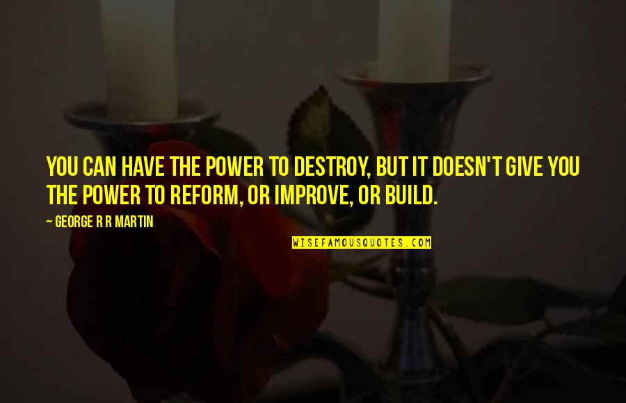 Put Your Differences Aside Quotes By George R R Martin: You can have the power to destroy, but Put Your Differences Aside Quotes By George R R Martin: You can have the power to destroy, but