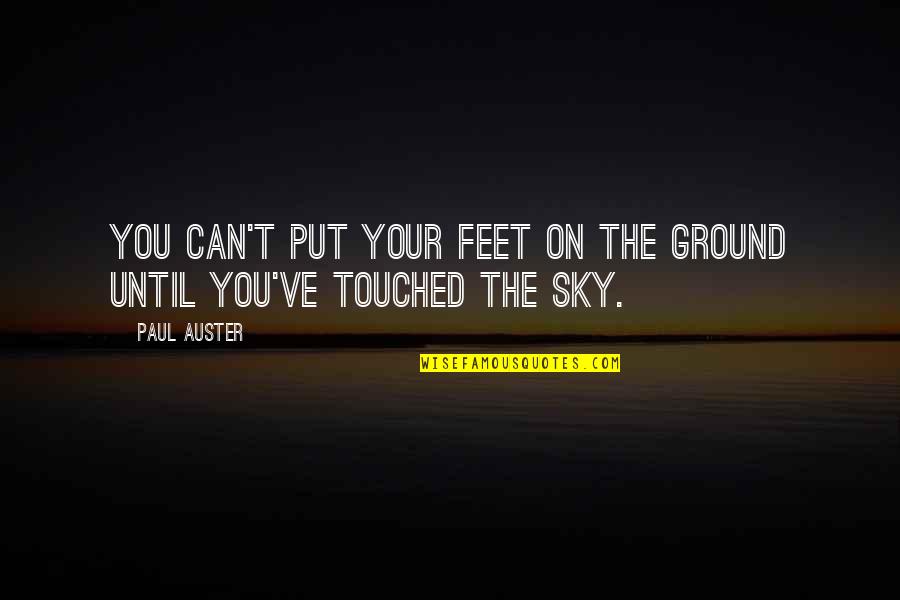 Put Your Feet On The Ground Quotes By Paul Auster: You can't put your feet on the ground