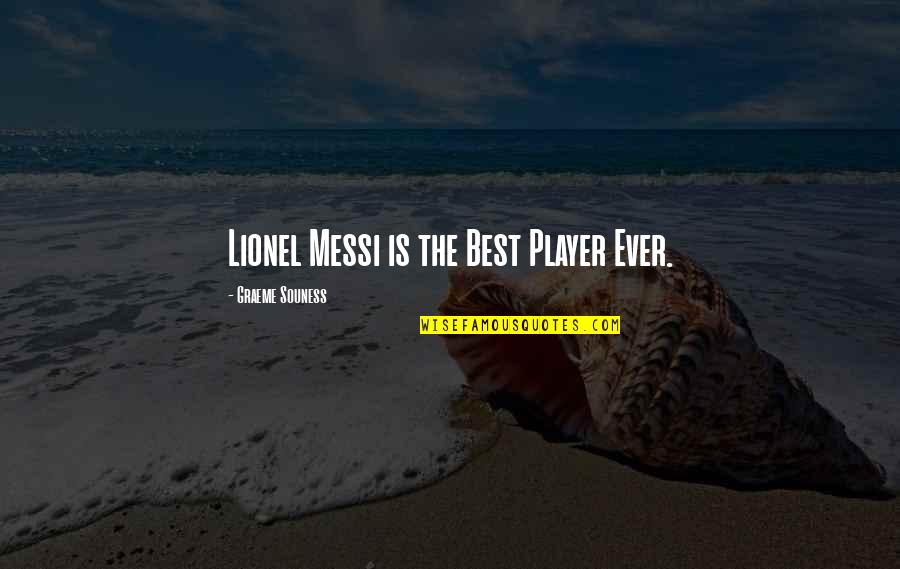 Put Your Girlfriend First Quotes By Graeme Souness: Lionel Messi is the Best Player Ever.