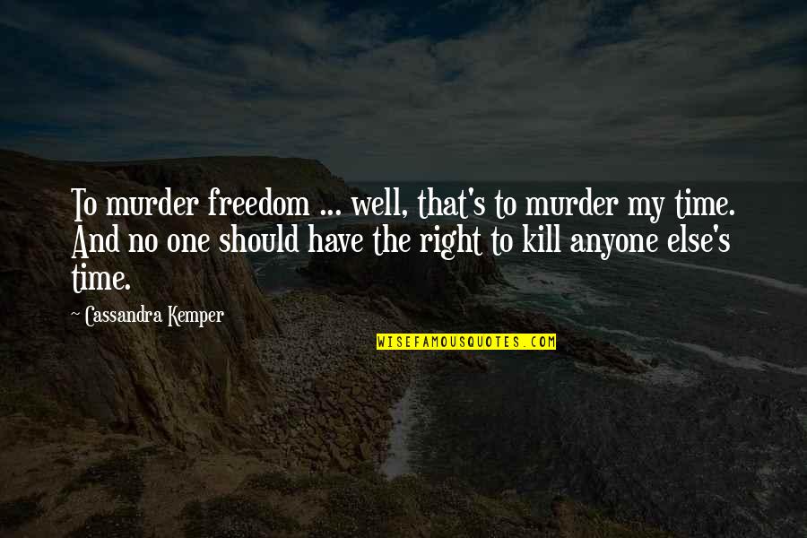 Put Your Guard Up Quotes By Cassandra Kemper: To murder freedom ... well, that's to murder