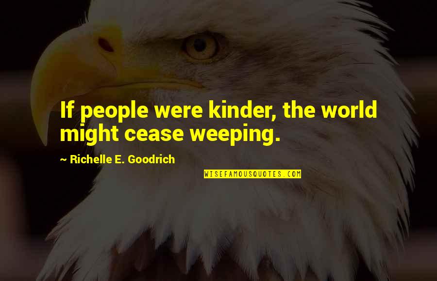 Put Your Health First Quotes By Richelle E. Goodrich: If people were kinder, the world might cease