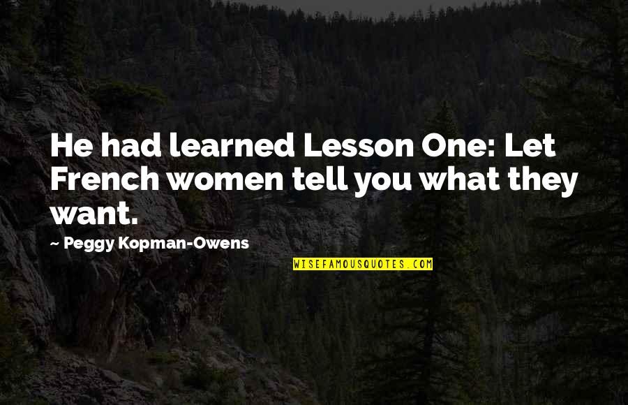 Put Your Life Back Together Quotes By Peggy Kopman-Owens: He had learned Lesson One: Let French women Put Your Life Back Together Quotes By Peggy Kopman-Owens: He had learned Lesson One: Let French women