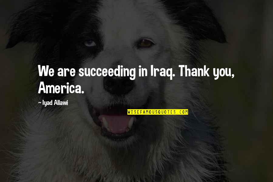 Put Your Life In Gods Hands Quote Quotes By Iyad Allawi: We are succeeding in Iraq. Thank you, America. Put Your Life In Gods Hands Quote Quotes By Iyad Allawi: We are succeeding in Iraq. Thank you, America.