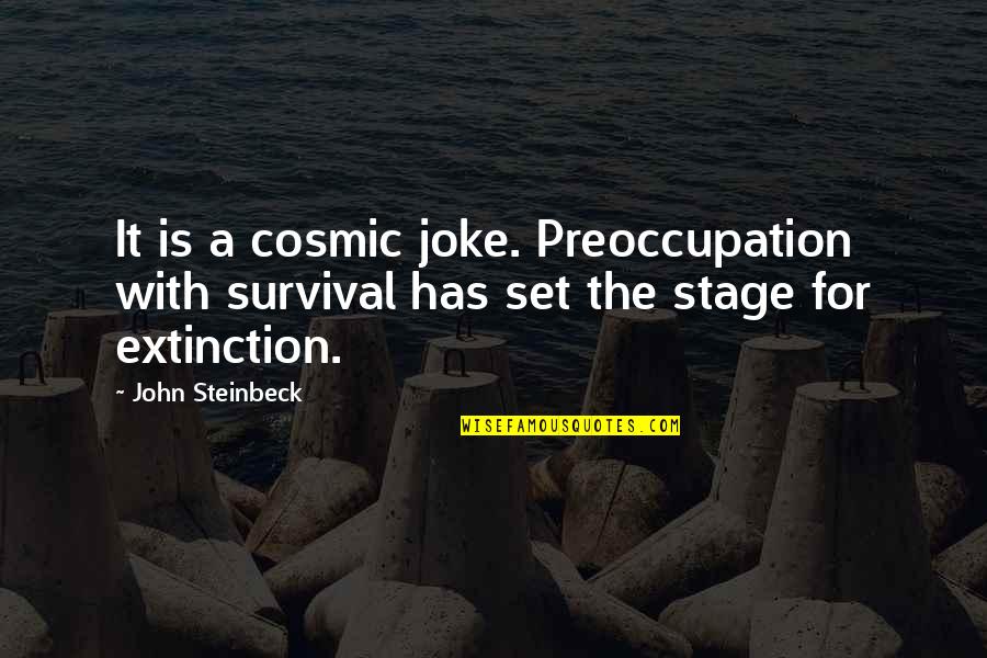 Put Your Lipstick On Quote Quotes By John Steinbeck: It is a cosmic joke. Preoccupation with survival