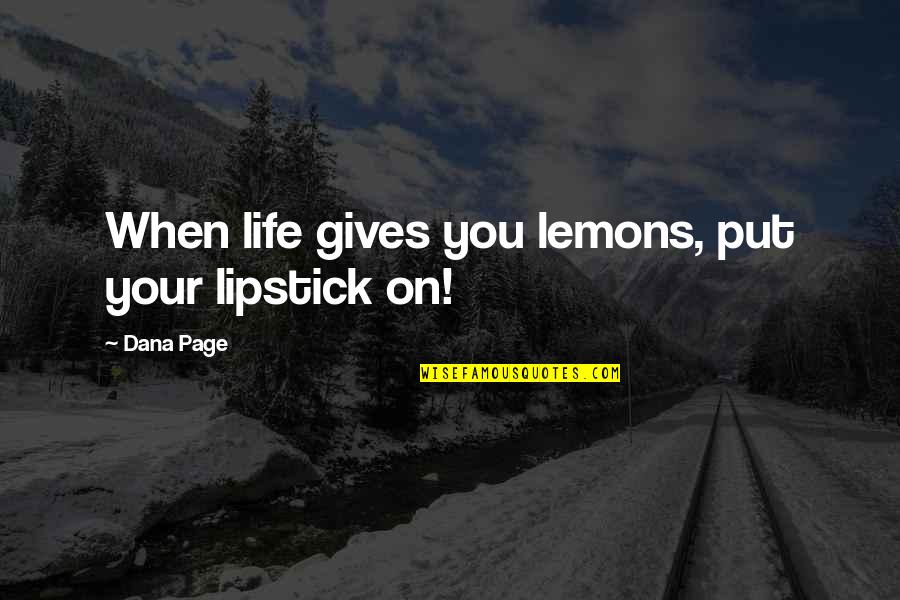 Put Your Lipstick On Quotes By Dana Page: When life gives you lemons, put your lipstick