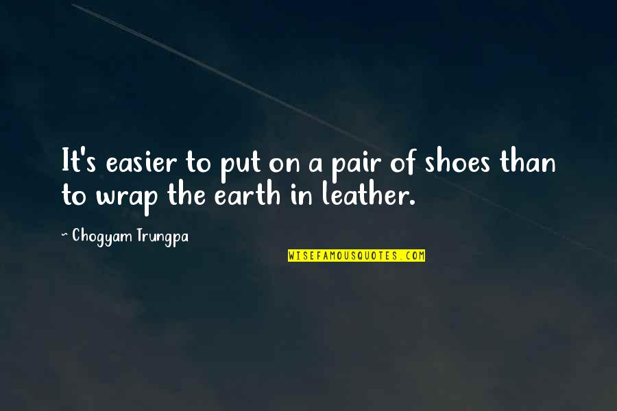 Put Your Shoes On My Shoes Quotes By Chogyam Trungpa: It's easier to put on a pair of Put Your Shoes On My Shoes Quotes By Chogyam Trungpa: It's easier to put on a pair of