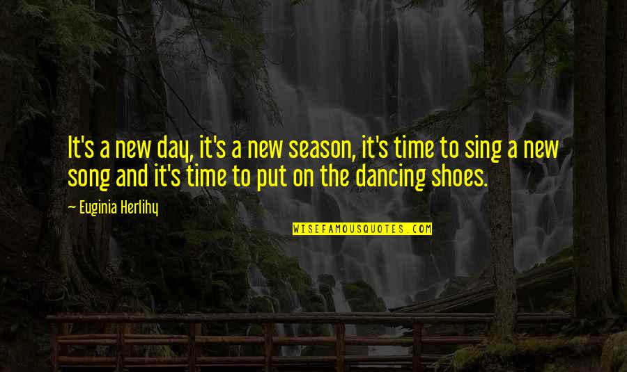 Put Your Shoes On My Shoes Quotes By Euginia Herlihy: It's a new day, it's a new season, Put Your Shoes On My Shoes Quotes By Euginia Herlihy: It's a new day, it's a new season,