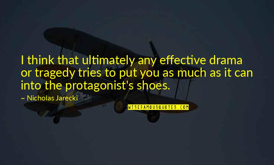 Put Your Shoes On My Shoes Quotes By Nicholas Jarecki: I think that ultimately any effective drama or Put Your Shoes On My Shoes Quotes By Nicholas Jarecki: I think that ultimately any effective drama or