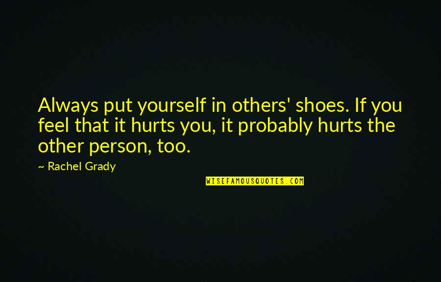 Put Your Shoes On My Shoes Quotes By Rachel Grady: Always put yourself in others' shoes. If you Put Your Shoes On My Shoes Quotes By Rachel Grady: Always put yourself in others' shoes. If you