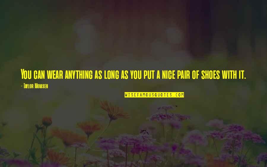 Put Your Shoes On My Shoes Quotes By Taylor Momsen: You can wear anything as long as you
