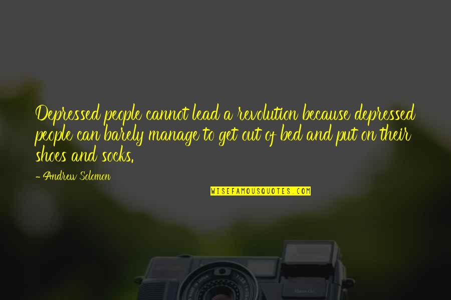 Put Your Shoes Quotes By Andrew Solomon: Depressed people cannot lead a revolution because depressed Put Your Shoes Quotes By Andrew Solomon: Depressed people cannot lead a revolution because depressed