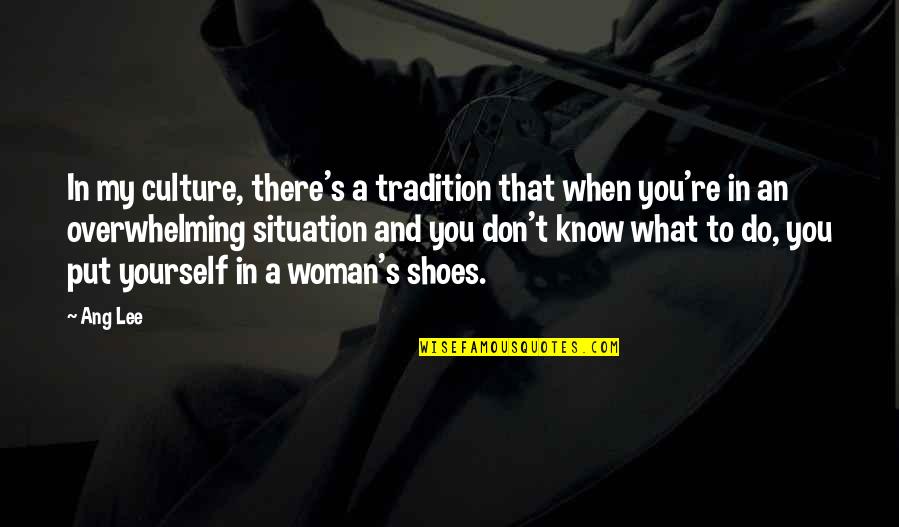 Put Your Shoes Quotes By Ang Lee: In my culture, there's a tradition that when Put Your Shoes Quotes By Ang Lee: In my culture, there's a tradition that when
