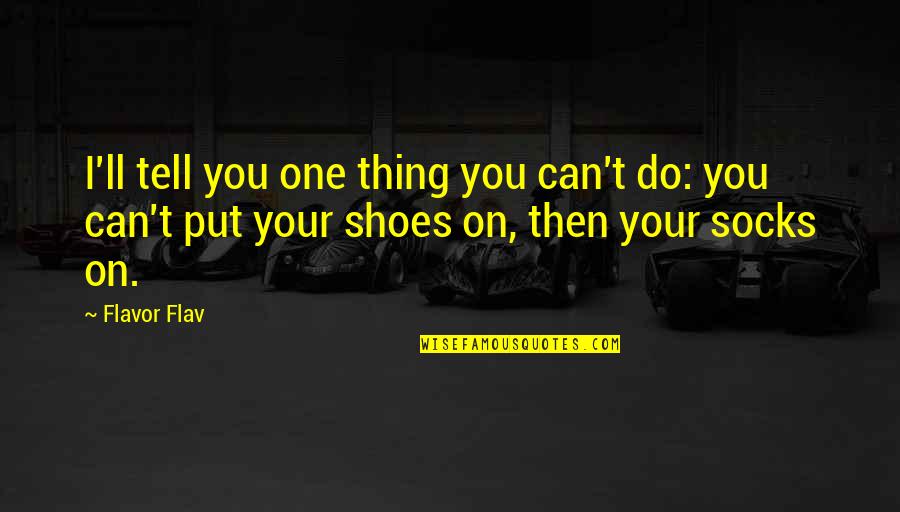 Put Your Shoes Quotes By Flavor Flav: I'll tell you one thing you can't do: