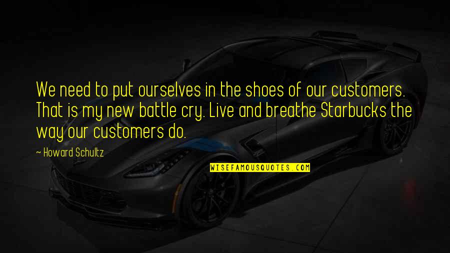 Put Your Shoes Quotes By Howard Schultz: We need to put ourselves in the shoes Put Your Shoes Quotes By Howard Schultz: We need to put ourselves in the shoes