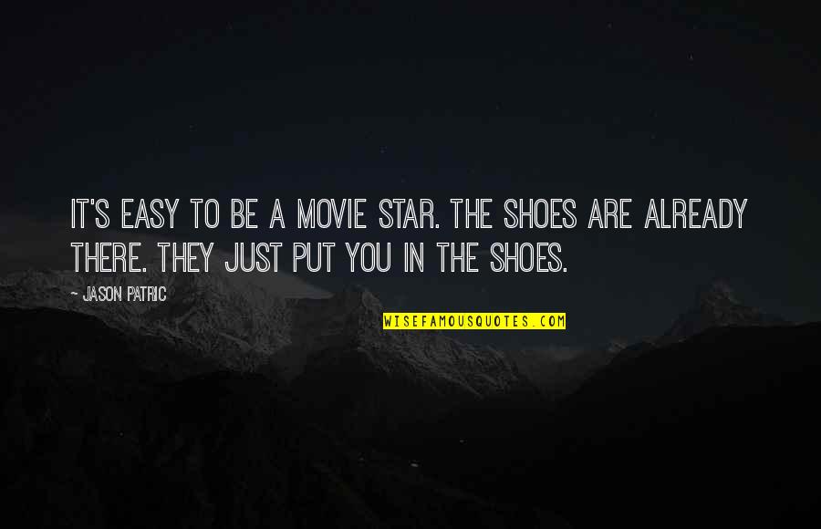Put Your Shoes Quotes By Jason Patric: It's easy to be a movie star. The Put Your Shoes Quotes By Jason Patric: It's easy to be a movie star. The