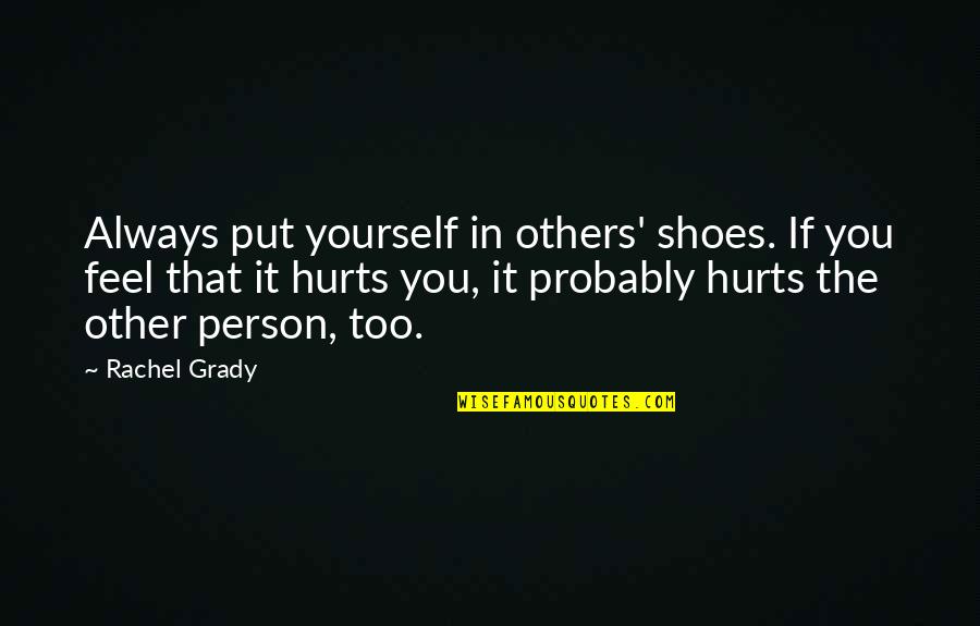 Put Your Shoes Quotes By Rachel Grady: Always put yourself in others' shoes. If you