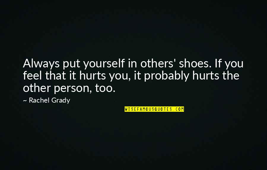 Put Your Shoes Quotes By Rachel Grady: Always put yourself in others' shoes. If you Put Your Shoes Quotes By Rachel Grady: Always put yourself in others' shoes. If you