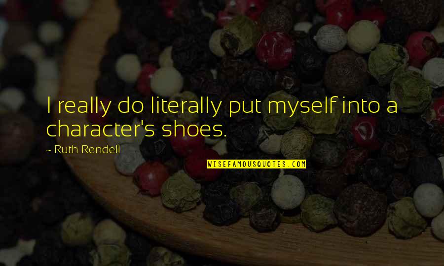 Put Your Shoes Quotes By Ruth Rendell: I really do literally put myself into a