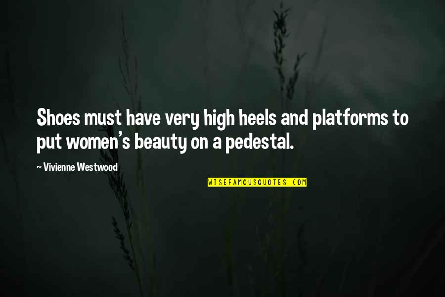 Put Your Shoes Quotes By Vivienne Westwood: Shoes must have very high heels and platforms