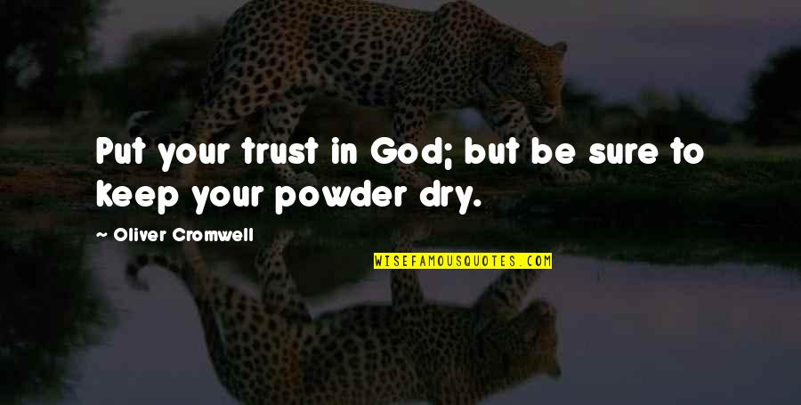Put Your Trust God Quotes By Oliver Cromwell: Put your trust in God; but be sure Put Your Trust God Quotes By Oliver Cromwell: Put your trust in God; but be sure