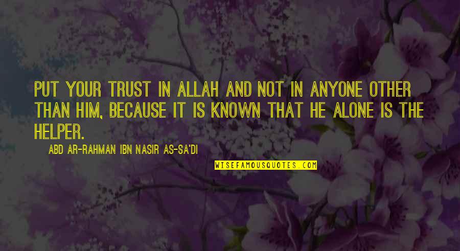 Put Your Trust In Allah Quotes By Abd Ar-Rahman Ibn Nasir As-Sa'di: Put your trust in Allah and not in