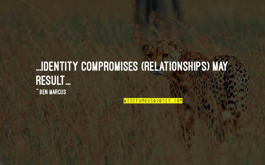 Put Yourself Back Together Quotes By Ben Marcus: ...identity compromises (relationships) may result...