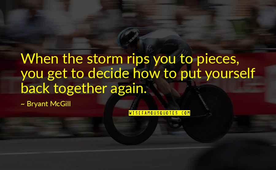 Put Yourself Back Together Quotes By Bryant McGill: When the storm rips you to pieces, you