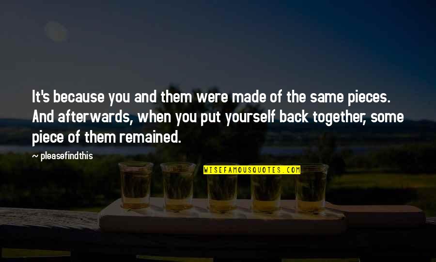 Put Yourself Back Together Quotes By Pleasefindthis: It's because you and them were made of