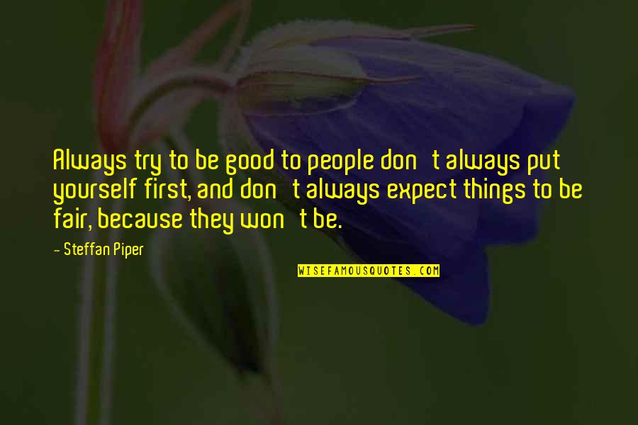 Put Yourself First Quotes By Steffan Piper: Always try to be good to people don't