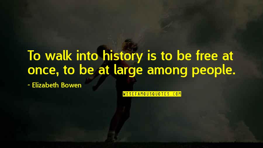 Puta Quotes By Elizabeth Bowen: To walk into history is to be free Puta Quotes By Elizabeth Bowen: To walk into history is to be free