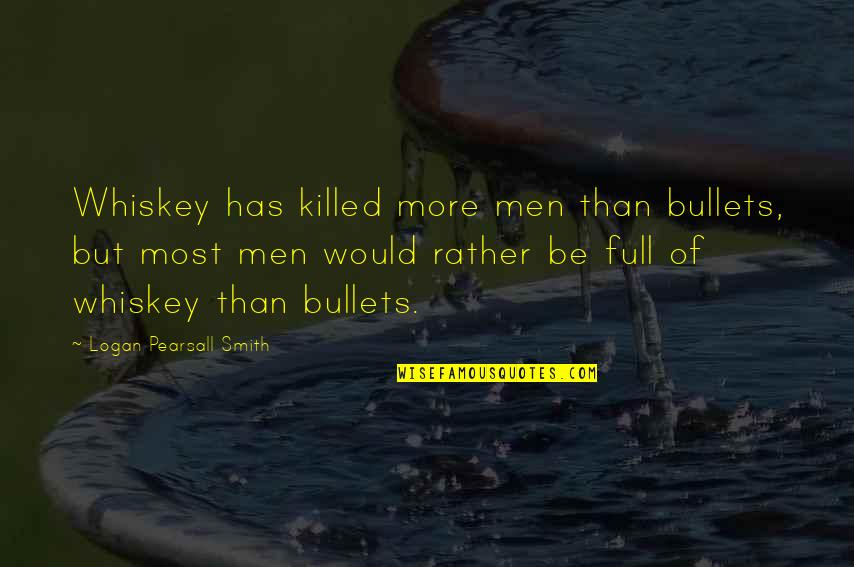 Puta Sucia Quotes By Logan Pearsall Smith: Whiskey has killed more men than bullets, but