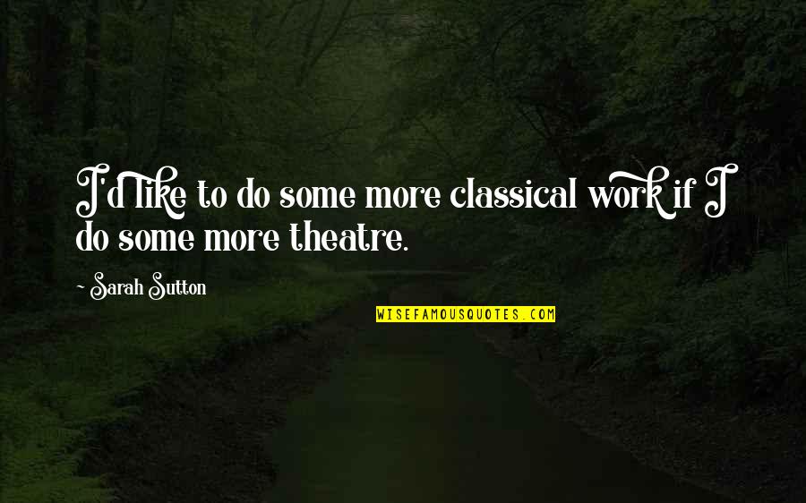 Putaland Quotes By Sarah Sutton: I'd like to do some more classical work