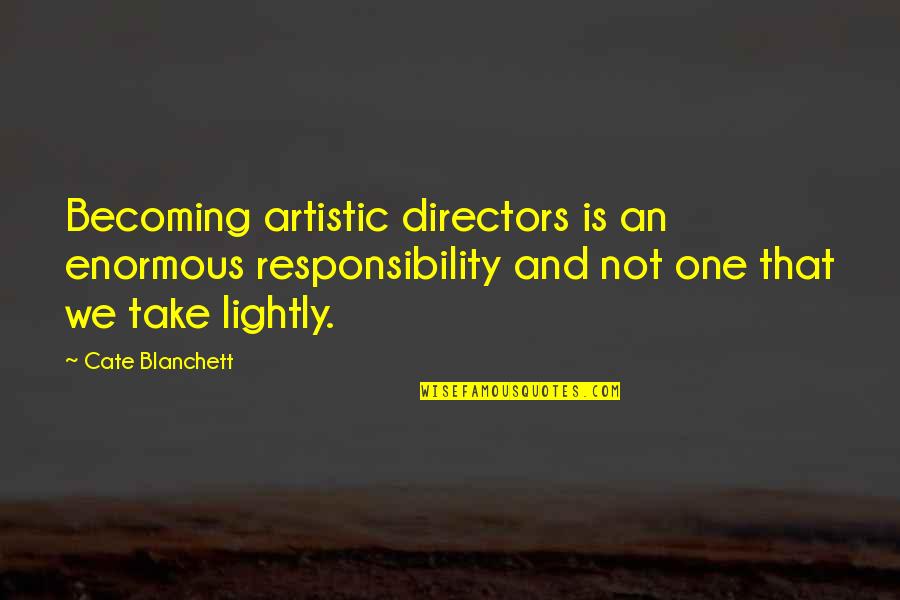 Putanginamo Quotes By Cate Blanchett: Becoming artistic directors is an enormous responsibility and Putanginamo Quotes By Cate Blanchett: Becoming artistic directors is an enormous responsibility and