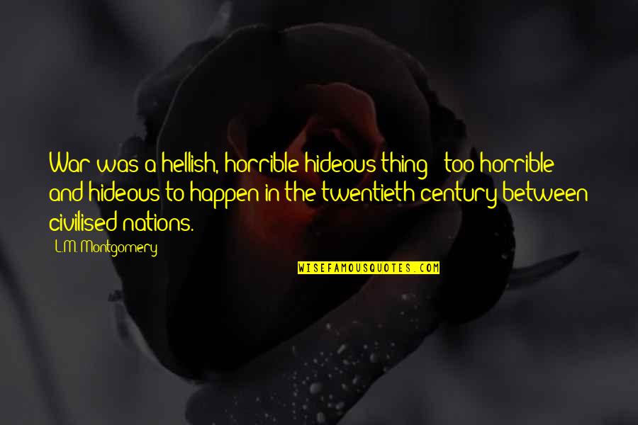 Putanginamo Quotes By L.M. Montgomery: War was a hellish, horrible hideous thing - Putanginamo Quotes By L.M. Montgomery: War was a hellish, horrible hideous thing -