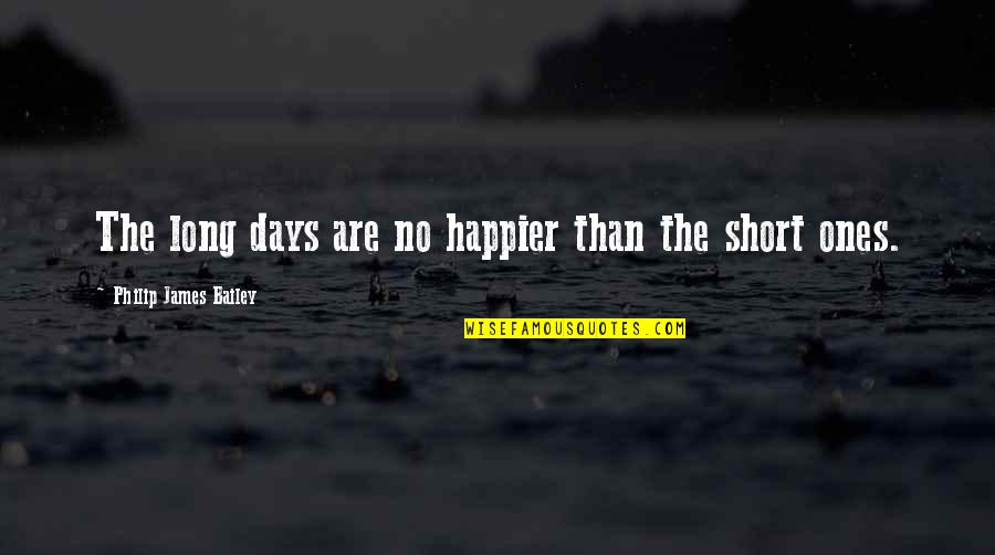 Putanja Zemlje Quotes By Philip James Bailey: The long days are no happier than the