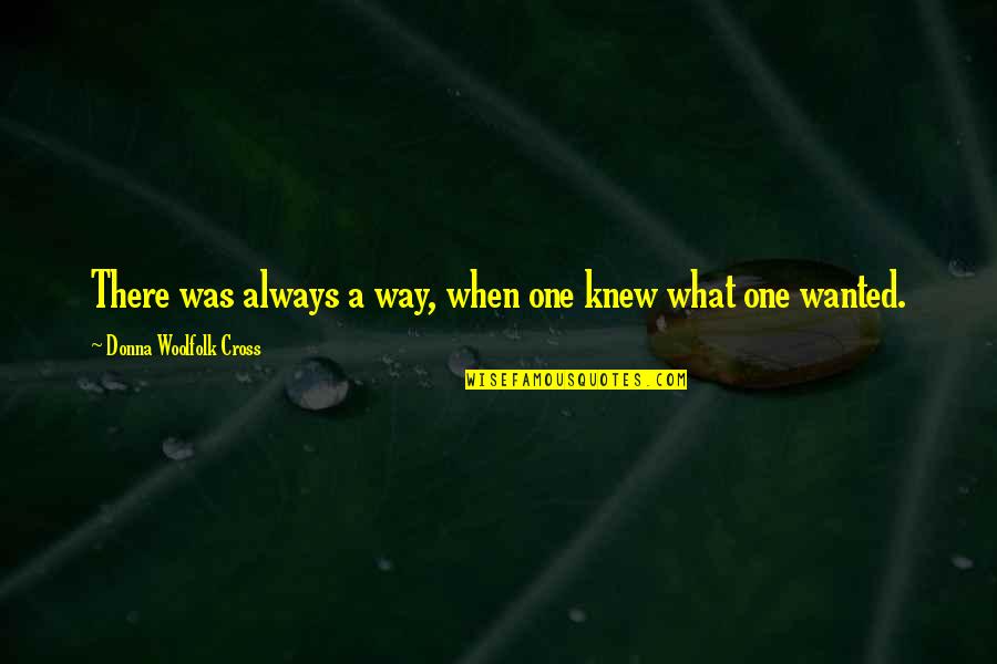Putar Belit Quotes By Donna Woolfolk Cross: There was always a way, when one knew Putar Belit Quotes By Donna Woolfolk Cross: There was always a way, when one knew
