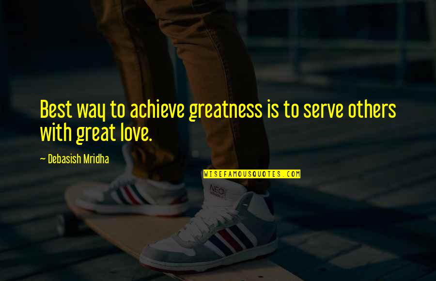 Putative Spouse Quotes By Debasish Mridha: Best way to achieve greatness is to serve Putative Spouse Quotes By Debasish Mridha: Best way to achieve greatness is to serve