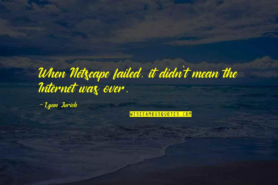 Putative Spouse Quotes By Lynn Jurich: When Netscape failed, it didn't mean the Internet