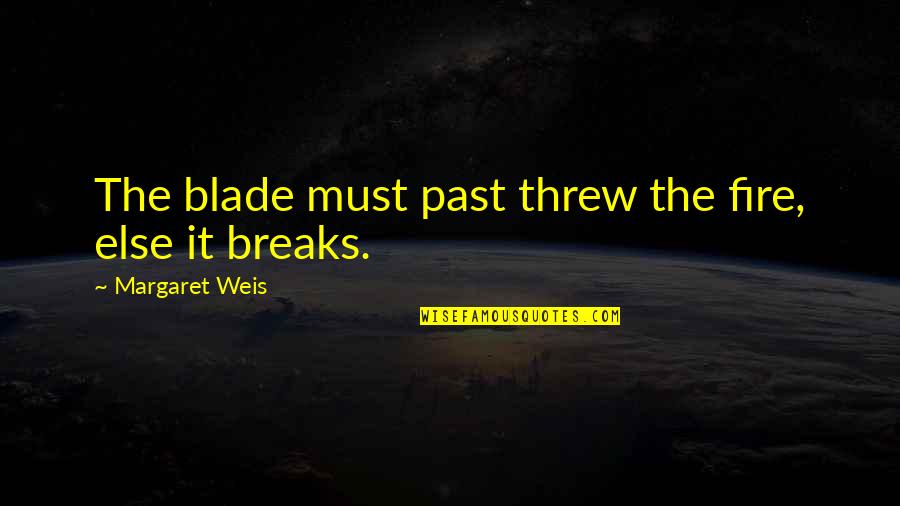 Putatively Means Quotes By Margaret Weis: The blade must past threw the fire, else Putatively Means Quotes By Margaret Weis: The blade must past threw the fire, else
