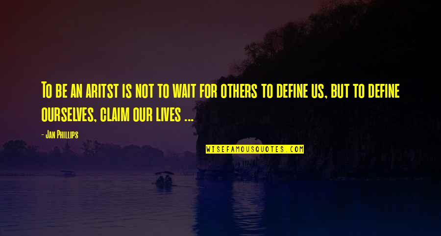 Putean Quotes By Jan Phillips: To be an aritst is not to wait Putean Quotes By Jan Phillips: To be an aritst is not to wait