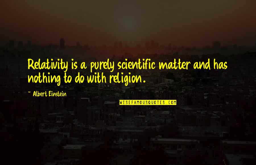 Puteaux At Cannon Quotes By Albert Einstein: Relativity is a purely scientific matter and has
