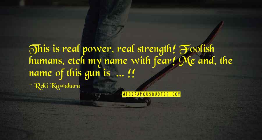 Putem Quotes By Reki Kawahara: This is real power, real strength! Foolish humans,