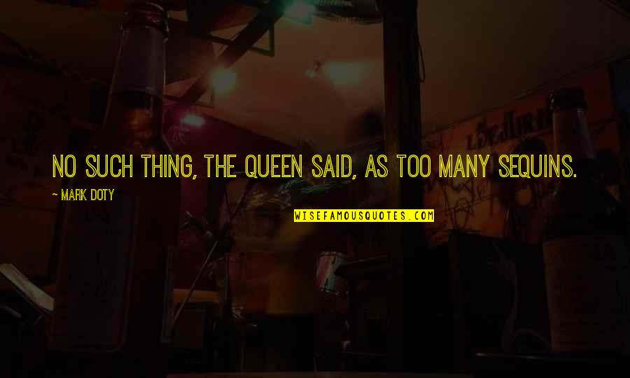 Putera Mulya Quotes By Mark Doty: No such thing, the queen said, as too