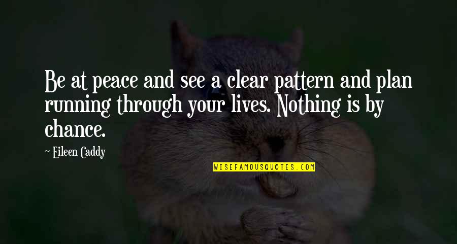 Putet Quotes By Eileen Caddy: Be at peace and see a clear pattern Putet Quotes By Eileen Caddy: Be at peace and see a clear pattern