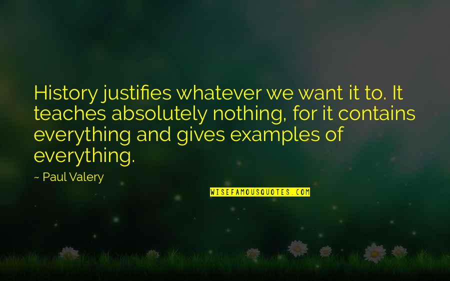 Putet Quotes By Paul Valery: History justifies whatever we want it to. It Putet Quotes By Paul Valery: History justifies whatever we want it to. It