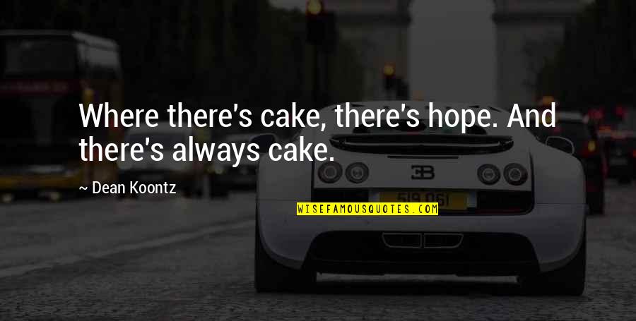 Puteti Depasi Quotes By Dean Koontz: Where there's cake, there's hope. And there's always