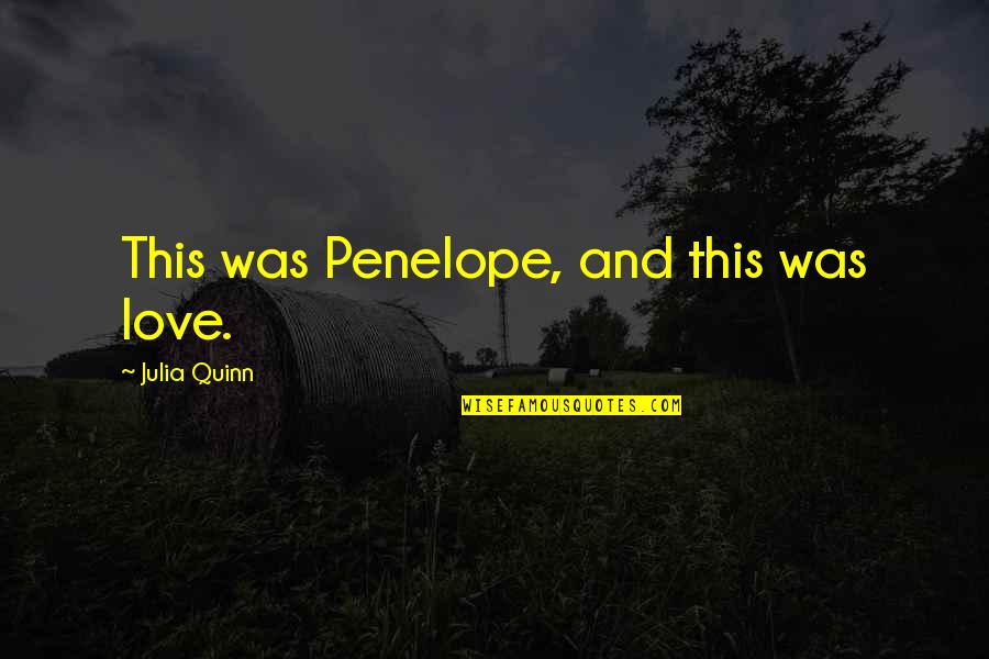 Puteti Quotes By Julia Quinn: This was Penelope, and this was love. Puteti Quotes By Julia Quinn: This was Penelope, and this was love.