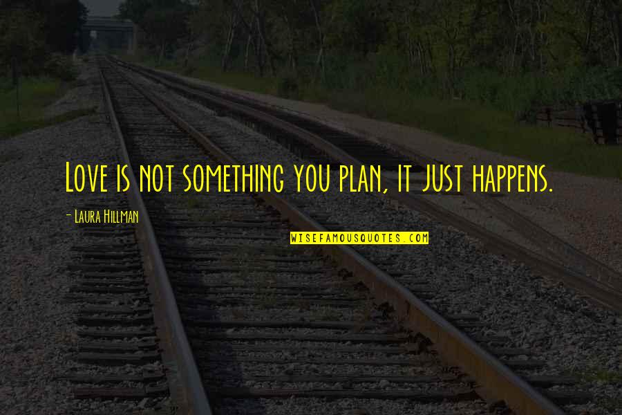 Puteti Quotes By Laura Hillman: Love is not something you plan, it just Puteti Quotes By Laura Hillman: Love is not something you plan, it just
