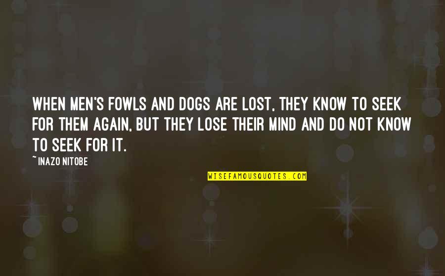 Puteti Spune Quotes By Inazo Nitobe: When men's fowls and dogs are lost, they Puteti Spune Quotes By Inazo Nitobe: When men's fowls and dogs are lost, they